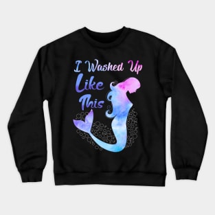 Mermaid I Washed Up Like This Crewneck Sweatshirt